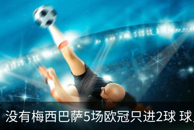 没有梅西巴萨5场欧冠只进2球 球员：获胜钥匙丢了